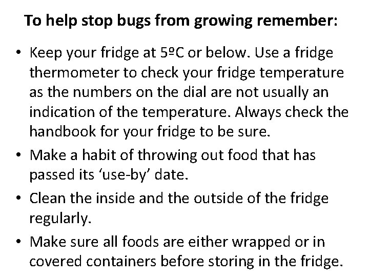 To help stop bugs from growing remember: • Keep your fridge at 5ºC or