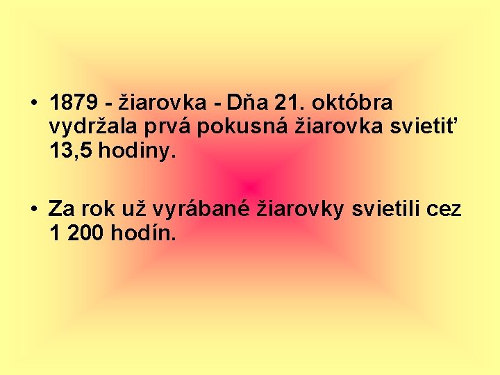  • 1879 - žiarovka - Dňa 21. októbra vydržala prvá pokusná žiarovka svietiť