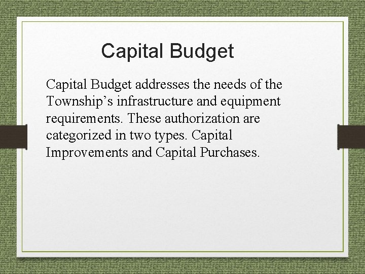 Capital Budget addresses the needs of the Township’s infrastructure and equipment requirements. These authorization