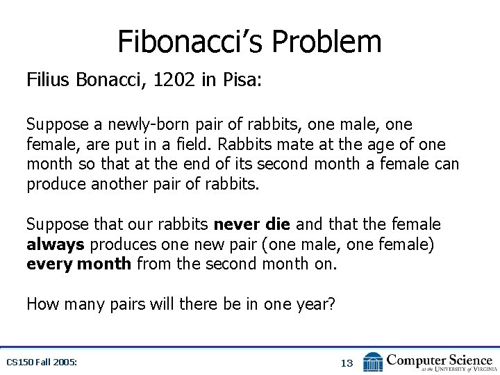 Fibonacci’s Problem Filius Bonacci, 1202 in Pisa: Suppose a newly-born pair of rabbits, one