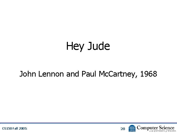 Hey Jude John Lennon and Paul Mc. Cartney, 1968 CS 150 Fall 2005: 28