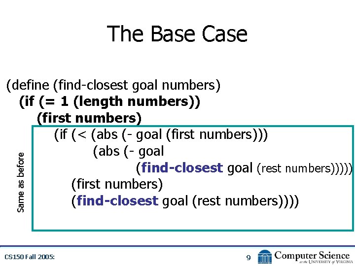 The Base Case Same as before (define (find-closest goal numbers) (if (= 1 (length