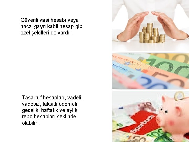 Güvenli vasi hesabı veya haczi gayrı kabil hesap gibi özel şekilleri de vardır. Tasarruf