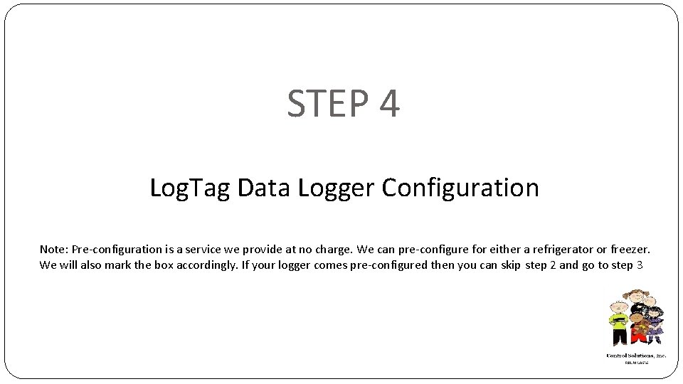 STEP 4 Log. Tag Data Logger Configuration Note: Pre-configuration is a service we provide
