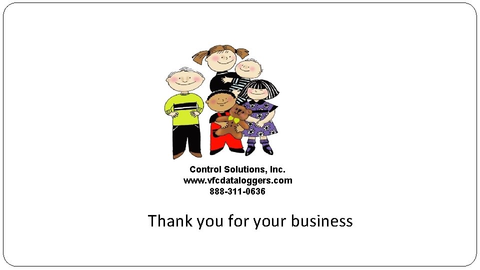 Control Solutions, Inc. www. vfcdataloggers. com 888 -311 -0636 Thank you for your business