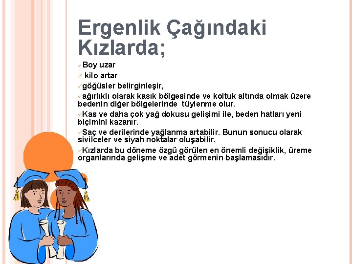 Ergenlik Çağındaki Kızlarda; Boy uzar ü kilo artar ügöğüsler belirginleşir, üağırlıklı olarak kasık bölgesinde