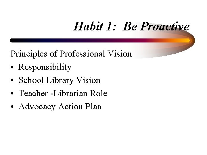 Habit 1: Be Proactive Principles of Professional Vision • Responsibility • School Library Vision