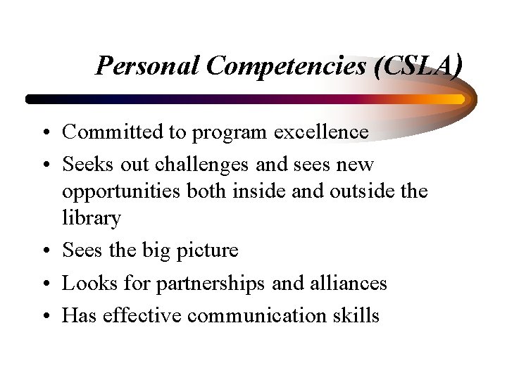 Personal Competencies (CSLA) • Committed to program excellence • Seeks out challenges and sees