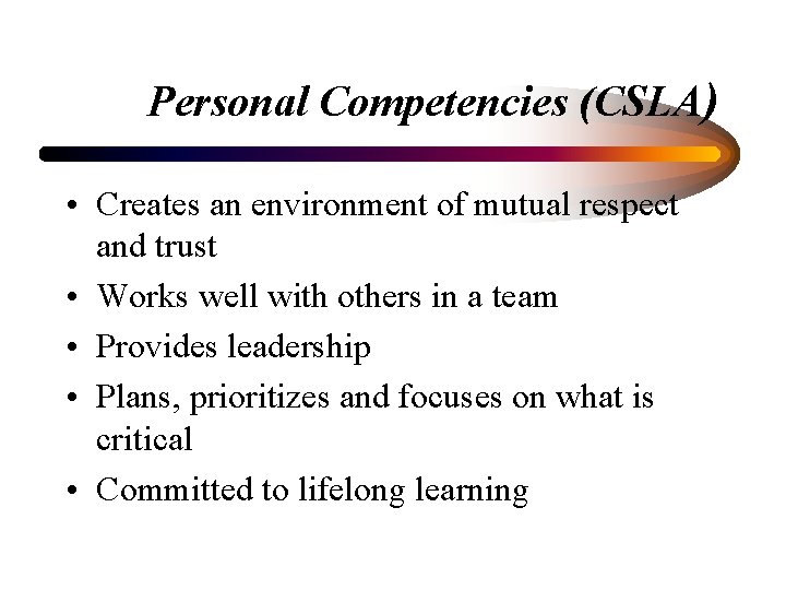 Personal Competencies (CSLA) • Creates an environment of mutual respect and trust • Works