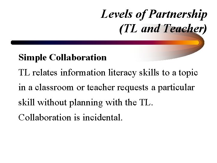 Levels of Partnership (TL and Teacher) Simple Collaboration TL relates information literacy skills to