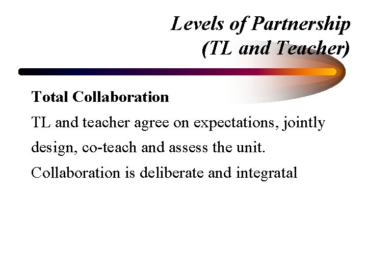 Levels of Partnership (TL and Teacher) Total Collaboration TL and teacher agree on expectations,