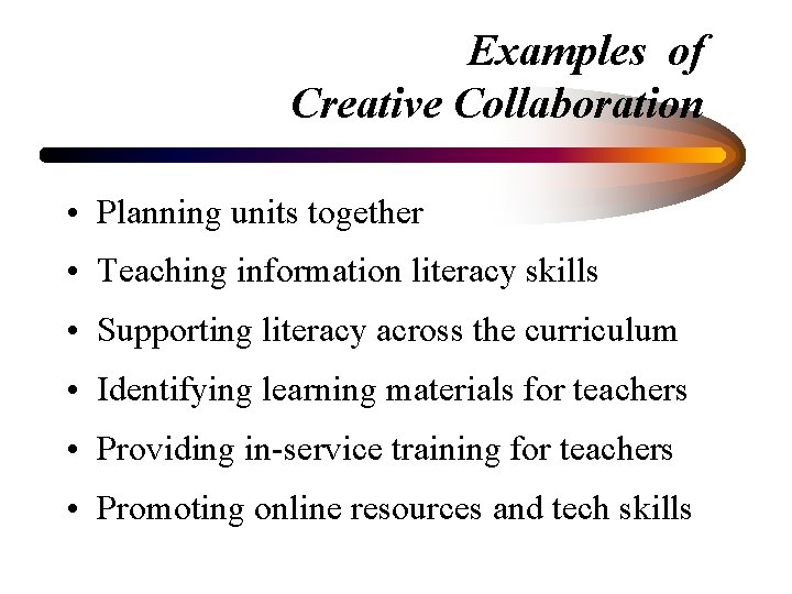 Examples of Creative Collaboration • Planning units together • Teaching information literacy skills •