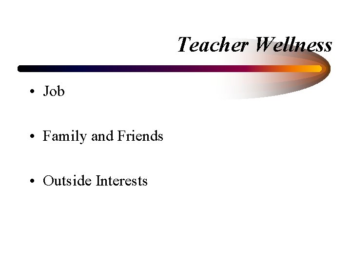 Teacher Wellness • Job • Family and Friends • Outside Interests 