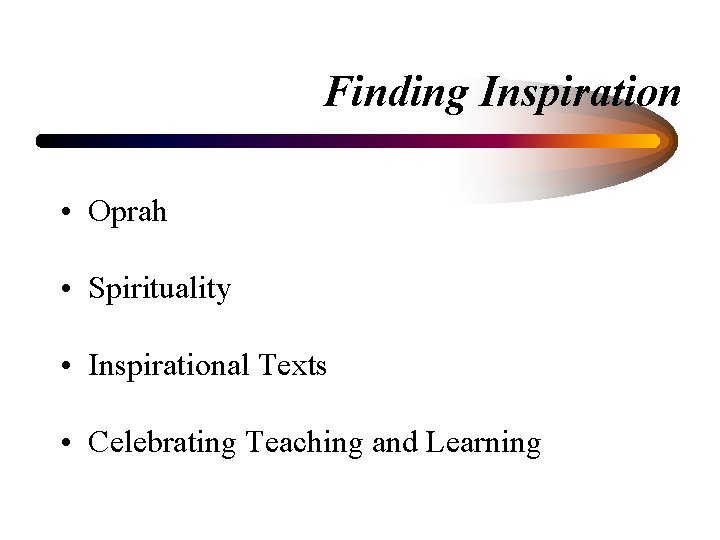 Finding Inspiration • Oprah • Spirituality • Inspirational Texts • Celebrating Teaching and Learning