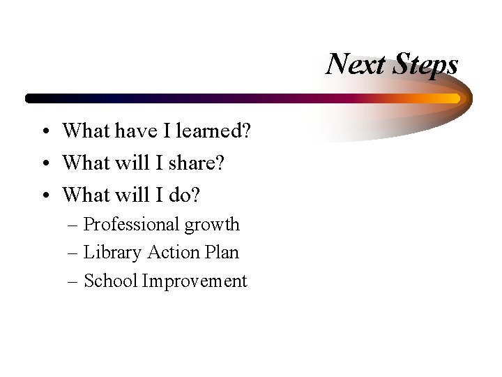 Next Steps • What have I learned? • What will I share? • What