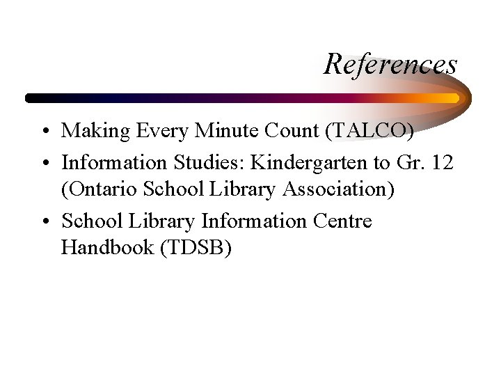 References • Making Every Minute Count (TALCO) • Information Studies: Kindergarten to Gr. 12