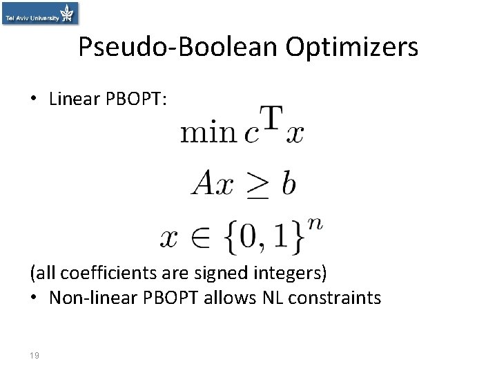 Pseudo-Boolean Optimizers • Linear PBOPT: (all coefficients are signed integers) • Non-linear PBOPT allows
