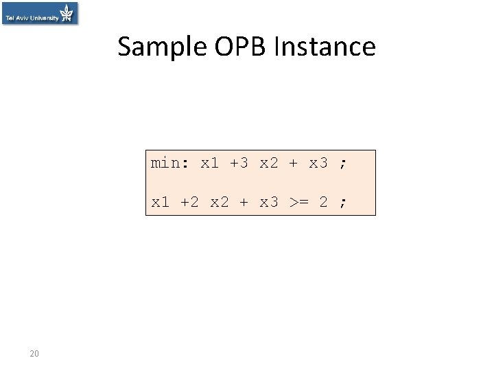 Sample OPB Instance min: x 1 +3 x 2 + x 3 ; x