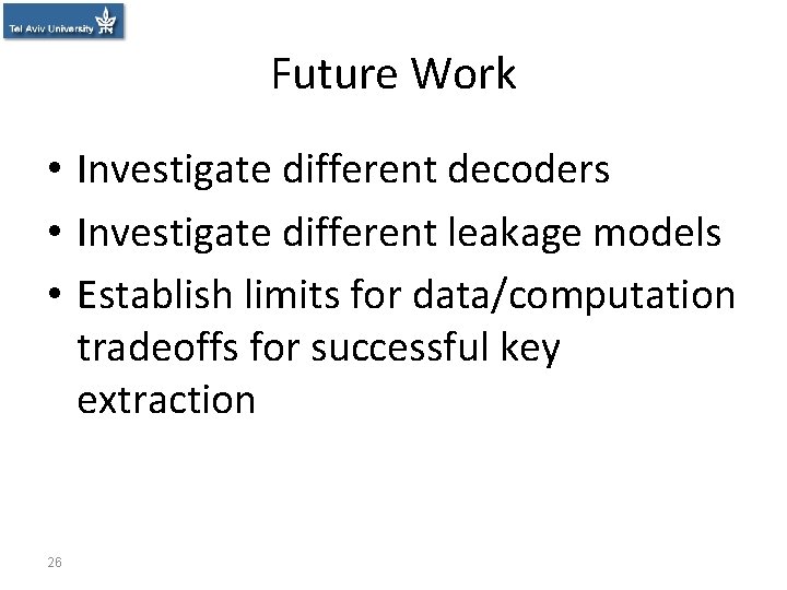 Future Work • Investigate different decoders • Investigate different leakage models • Establish limits