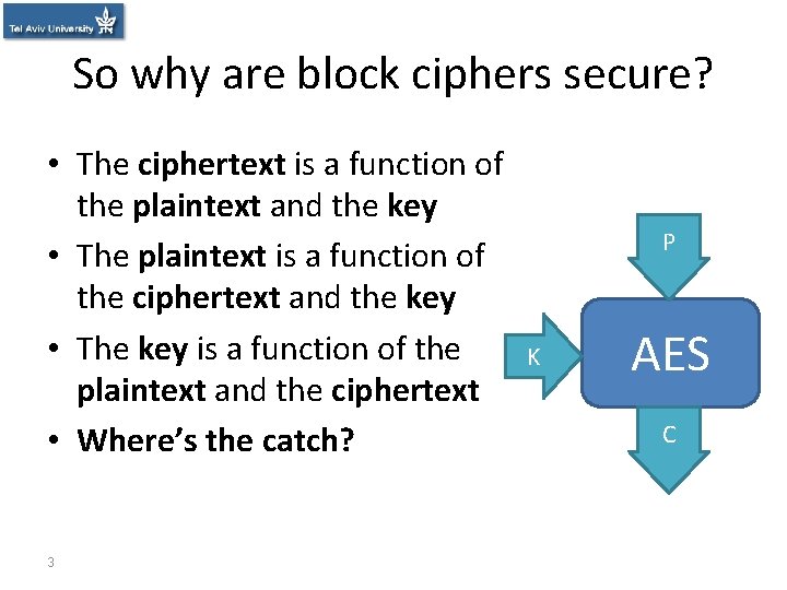 So why are block ciphers secure? • The ciphertext is a function of the