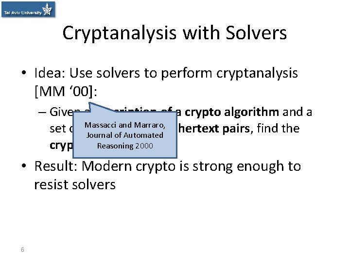 Cryptanalysis with Solvers • Idea: Use solvers to perform cryptanalysis [MM ‘ 00]: –