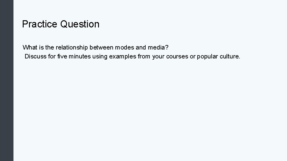 Practice Question What is the relationship between modes and media? Discuss for five minutes