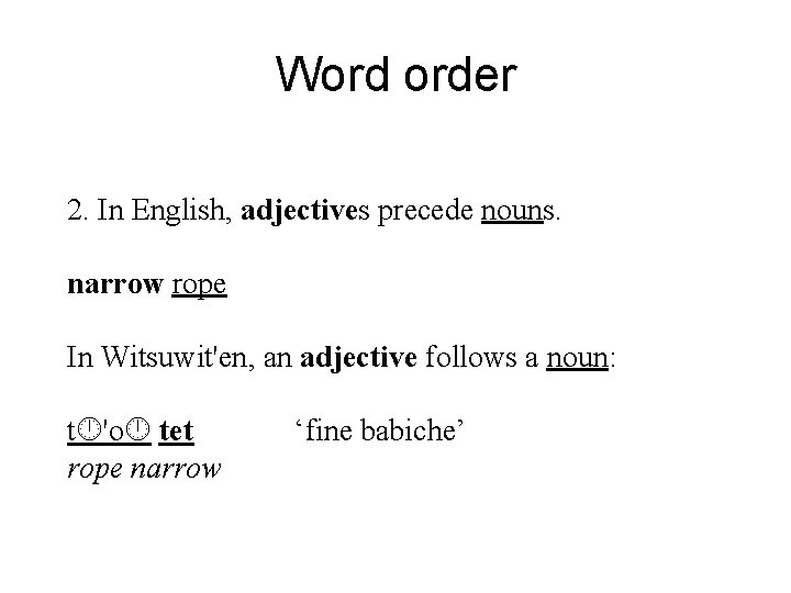 Word order 2. In English, adjectives precede nouns. narrow rope In Witsuwit'en, an adjective
