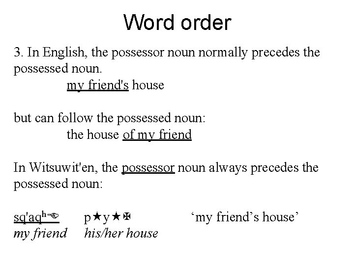Word order 3. In English, the possessor noun normally precedes the possessed noun. my