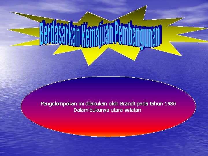 Pengelompokan ini dilakukan oleh Brandt pada tahun 1980 Dalam bukunya utara-selatan 