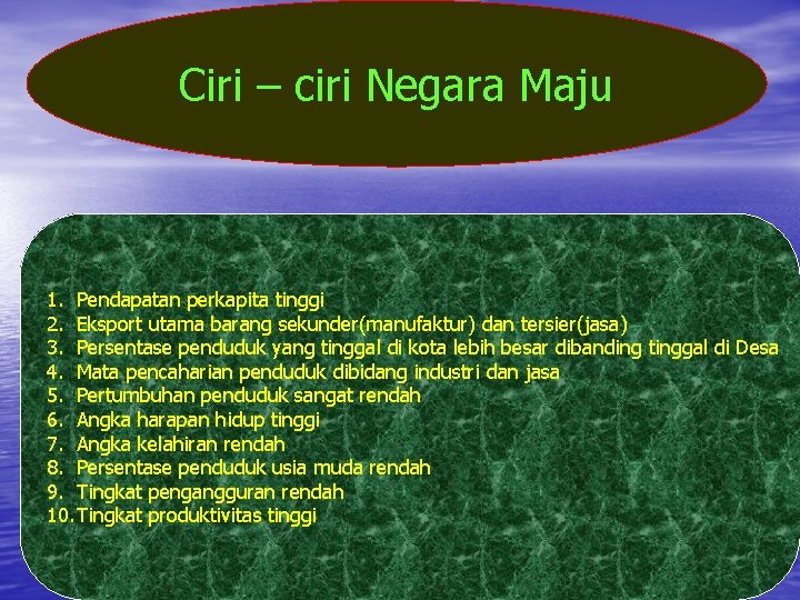 Ciri – ciri Negara Maju 1. Pendapatan perkapita tinggi 2. Eksport utama barang sekunder(manufaktur)