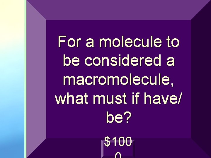 For a molecule to be considered a macromolecule, what must if have/ be? $100