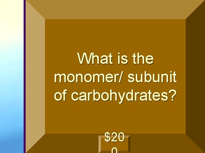 What is the monomer/ subunit of carbohydrates? $20 