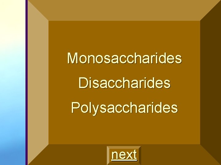 Monosaccharides Disaccharides Polysaccharides next 