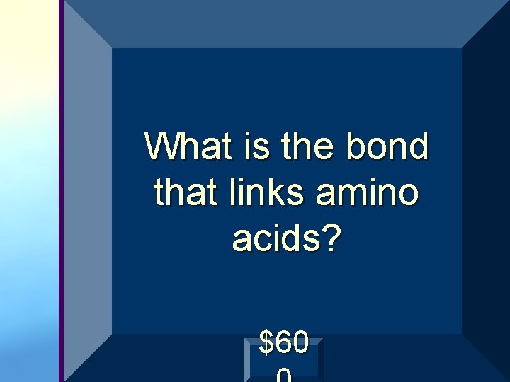 What is the bond that links amino acids? $60 