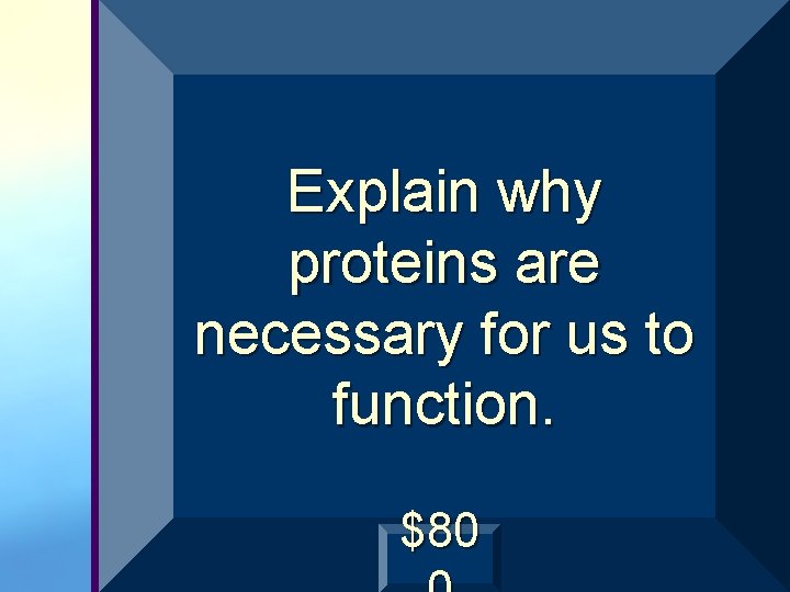 Explain why proteins are necessary for us to function. $80 