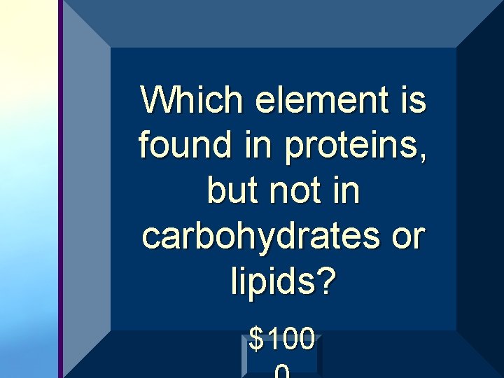 Which element is found in proteins, but not in carbohydrates or lipids? $100 