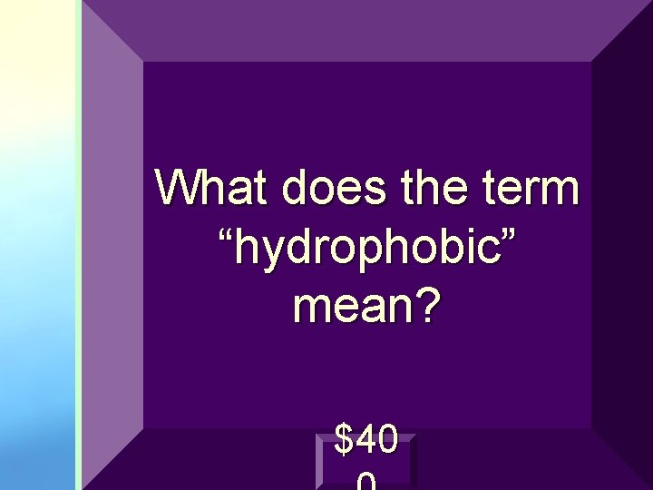 What does the term “hydrophobic” mean? $40 