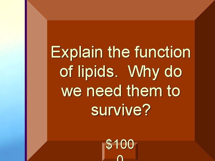 Explain the function of lipids. Why do we need them to survive? $100 