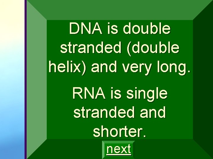 DNA is double stranded (double helix) and very long. RNA is single stranded and