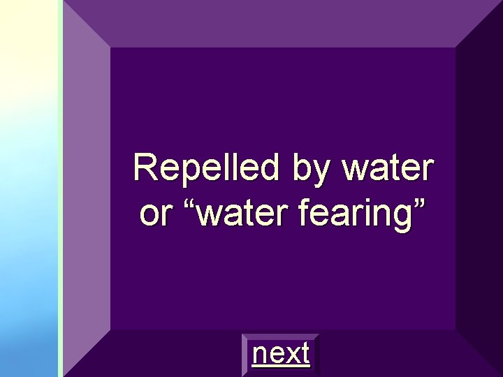 Repelled by water or “water fearing” next 