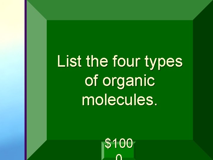 List the four types of organic molecules. $100 