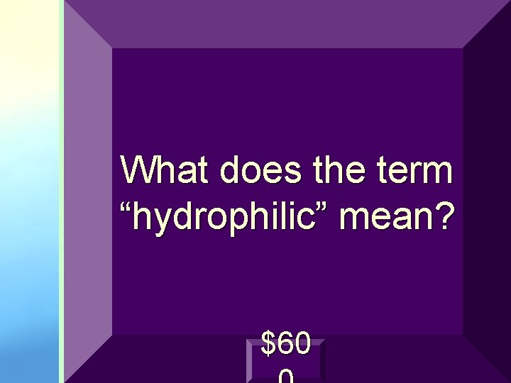 What does the term “hydrophilic” mean? $60 