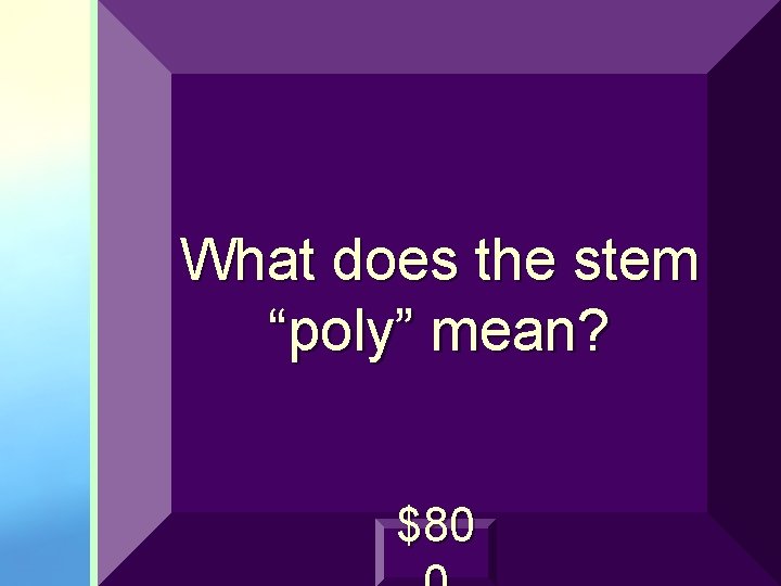 What does the stem “poly” mean? $80 