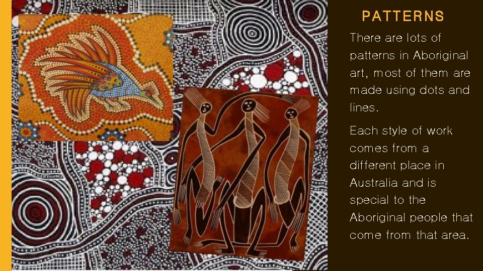 PATTERNS There are lots of patterns in Aboriginal art, most of them are made