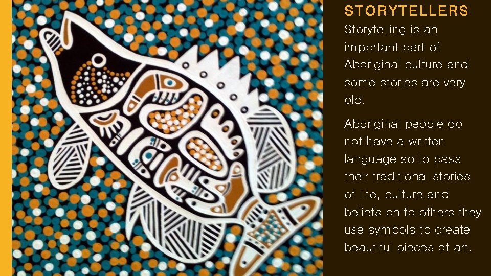 STORYTELLERS Storytelling is an important part of Aboriginal culture and some stories are very