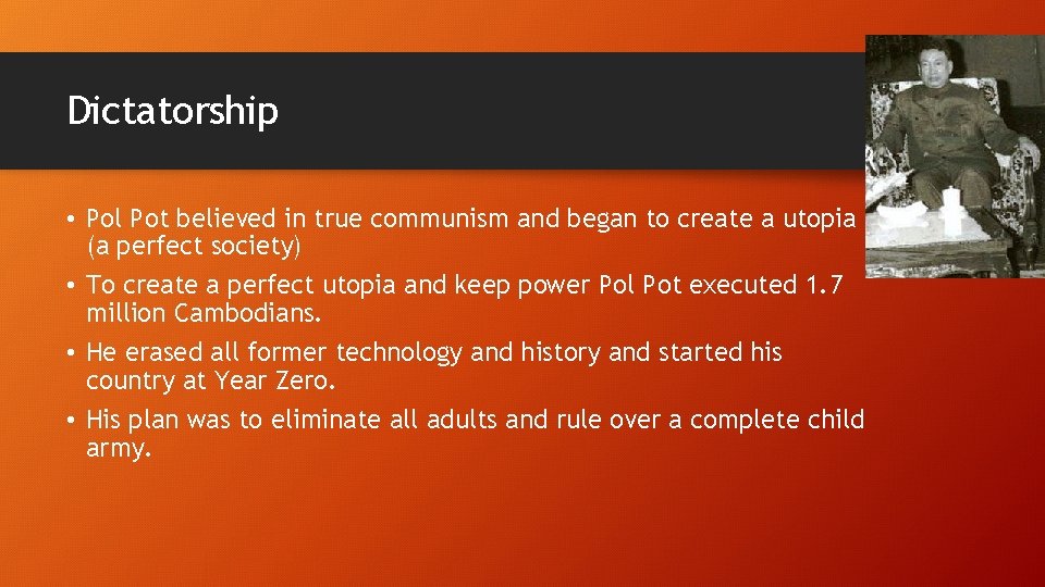 Dictatorship • Pol Pot believed in true communism and began to create a utopia