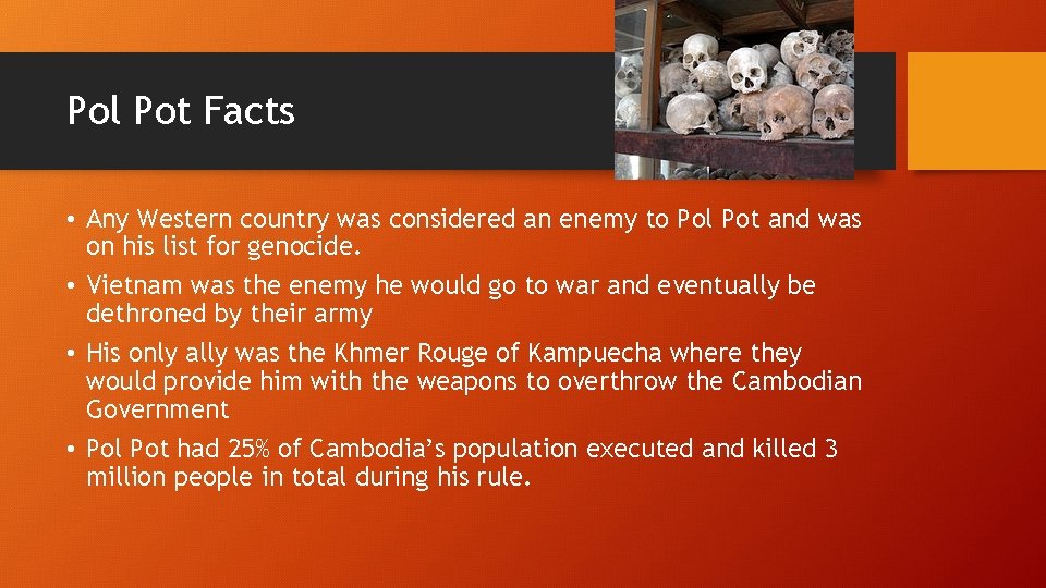 Pol Pot Facts • Any Western country was considered an enemy to Pol Pot