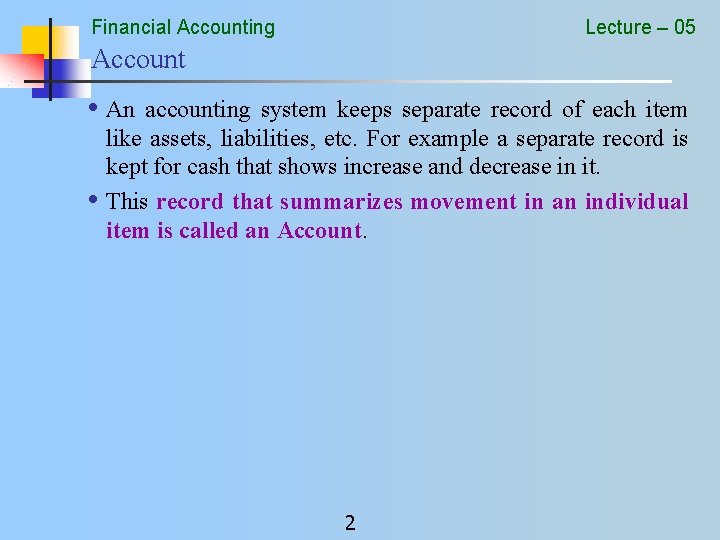 Financial Accounting Lecture – 05 Account • An accounting system keeps separate record of