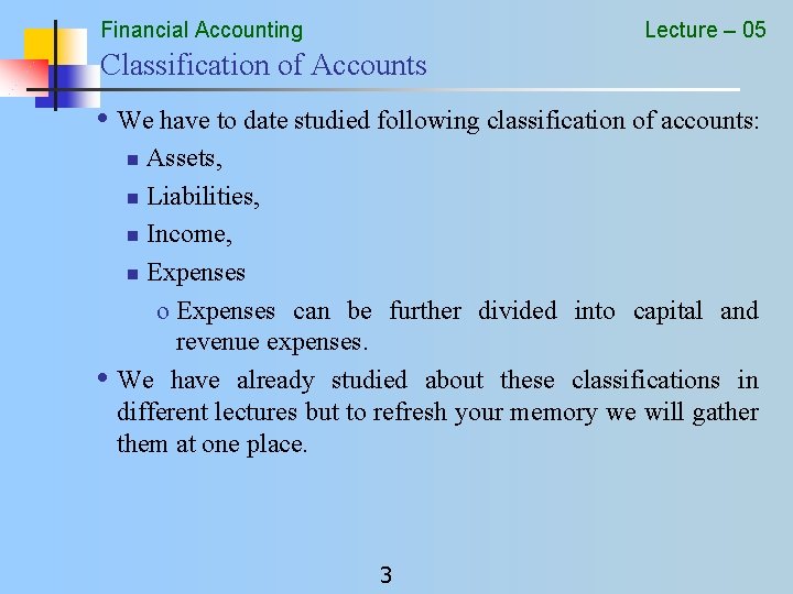 Financial Accounting Lecture – 05 Classification of Accounts • We have to date studied