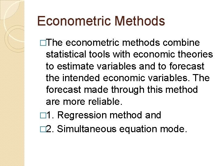 Econometric Methods �The econometric methods combine statistical tools with economic theories to estimate variables